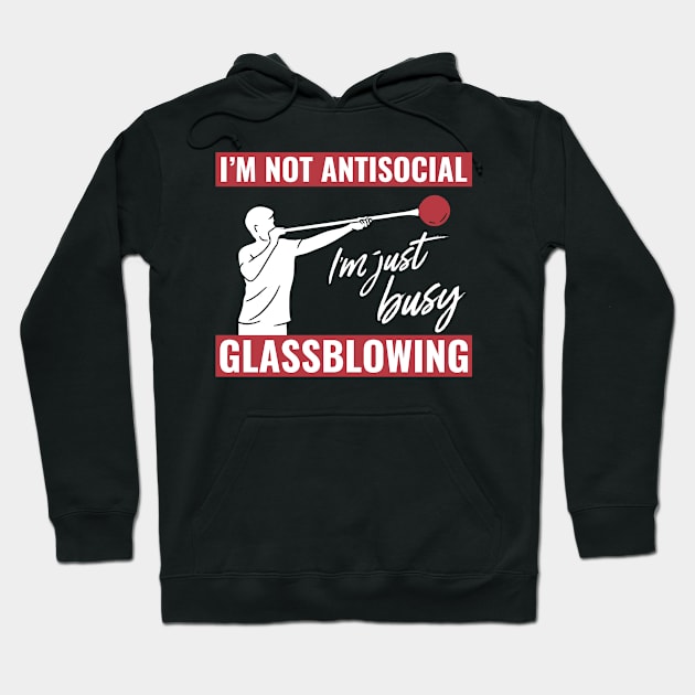 I'M Not Antisocial, I'M Just Busy Glassblowing Glassblower Hoodie by Dr_Squirrel